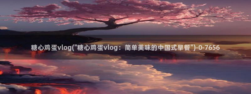 糖心糖心糖心vlog:糖心鸡蛋vlog(\