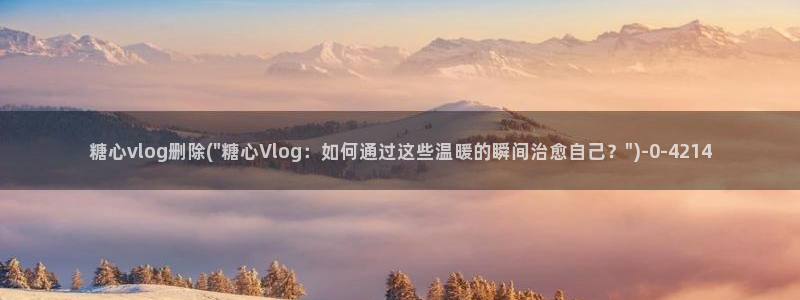 心糖vlog苹果:糖心vlog删除(\